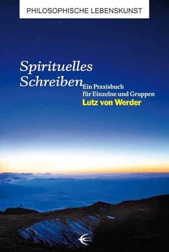 Spirituelles Schreiben: Ein Praxisbuch für Einzelne und Gruppen (Philosophische Lebenskunst)